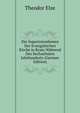 Die Superintendenten Der Evangelischen Kirche in Krain Wahrend Des Sechzehnten Jahrhunderts (German Edition), Theodor Elze 