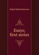 Esays; first series, Emerson, Ralph Waldo, 1803-1882 