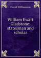 William Ewart Gladstone: statesman and scholar, David Williamson 