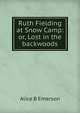 Ruth Fielding at Snow Camp: or, Lost in the backwoods, Alice B Emerson 