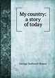 My country: a story of today, George Rothwell Brown 