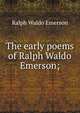 The early poems of Ralph Waldo Emerson;, Emerson, Ralph Waldo, 1803-1882 