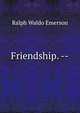 Friendship. --, Emerson, Ralph Waldo, 1803-1882 