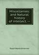 Miscellanies: and Natural history of intellect. --, Emerson, Ralph Waldo, 1803-1882 