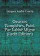 Oeuvres Compl?tes, Publ. Par L'abb? Migne (Latin Edition), Jacques Andre Emery 