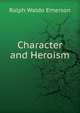 Character and Heroism, Emerson, Ralph Waldo, 1803-1882 