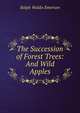 The Succession of Forest Trees: And Wild Apples, Emerson, Ralph Waldo, 1803-1882 