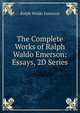 The Complete Works of Ralph Waldo Emerson: Essays, 2D Series, Emerson, Ralph Waldo, 1803-1882 