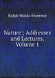Nature ; Addresses and Lectures, Volume 1, Emerson, Ralph Waldo, 1803-1882 