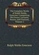 The Complete Works of Ralph Waldo Emerson: Comprising His Essays, Lectures, Poems, and Orations, Volume 2, Emerson, Ralph Waldo, 1803-1882 