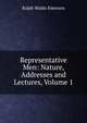 Representative Men: Nature, Addresses and Lectures, Volume 1, Emerson, Ralph Waldo, 1803-1882 