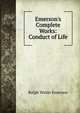Emerson's Complete Works: Conduct of Life, Emerson, Ralph Waldo, 1803-1882 