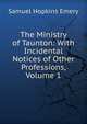 The Ministry of Taunton: With Incidental Notices of Other Professions, Volume 1, Samuel Hopkins Emery 