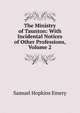 The Ministry of Taunton: With Incidental Notices of Other Professions, Volume 2, Samuel Hopkins Emery 