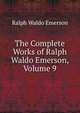 The Complete Works of Ralph Waldo Emerson, Volume 9, Emerson, Ralph Waldo, 1803-1882 