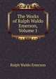 The Works of Ralph Waldo Emerson, Volume 1, Emerson, Ralph Waldo, 1803-1882 