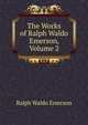 The Works of Ralph Waldo Emerson, Volume 2, Emerson, Ralph Waldo, 1803-1882 