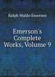 Emerson's Complete Works, Volume 9, Emerson, Ralph Waldo, 1803-1882 