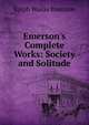 Emerson's Complete Works: Society and Solitude, Emerson, Ralph Waldo, 1803-1882 