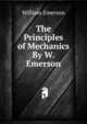 The Principles of Mechanics By W. Emerson., William Emerson 
