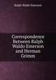 Correspondence Between Ralph Waldo Emerson and Herman Grimm, Emerson, Ralph Waldo, 1803-1882 