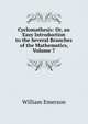Cyclomathesis: Or, an Easy Introduction to the Several Branches of the Mathematics, Volume 7, William Emerson 