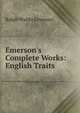 Emerson's Complete Works: English Traits, Emerson, Ralph Waldo, 1803-1882 