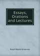 Essays, Orations and Lectures, Emerson, Ralph Waldo, 1803-1882 