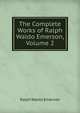 The Complete Works of Ralph Waldo Emerson, Volume 2, Emerson, Ralph Waldo, 1803-1882 