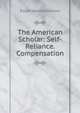 The American Scholar: Self-Reliance. Compensation, Emerson, Ralph Waldo, 1803-1882 