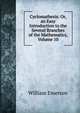 Cyclomathesis: Or, an Easy Introduction to the Several Branches of the Mathematics, Volume 10, William Emerson 