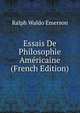 Essais De Philosophie Americaine (French Edition), Emerson, Ralph Waldo, 1803-1882 