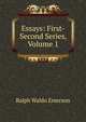 Essays: First-Second Series, Volume 1, Emerson, Ralph Waldo, 1803-1882 