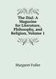 The Dial: A Magazine for Literature, Philosophy, and Religion, Volume 1, Fuller Margaret 