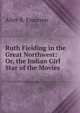 Ruth Fielding in the Great Northwest: Or, the Indian Girl Star of the Movies, Alice B. Emerson 