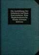 Die Ausbildung Der Infanterie Auf Dem Exerzirplatze: Eine Reglementarische Studie (German Edition), 