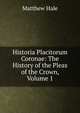 Historia Placitorum Coronae: The History of the Pleas of the Crown, Volume 1, Matthew Hale 