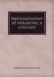 Nationalization of industries; a criticism, Alfred Emmott Emmott 