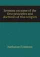Sermons on some of the first principles and doctrines of true religion., Nathanael Emmons 