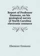 Report of Professor Emmons, on his geological survey of North Carolina electronic resource, Ebenezer Emmons 