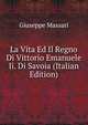 La Vita Ed Il Regno Di Vittorio Emanuele Ii. Di Savoia (Italian Edition), Giuseppe Massari 