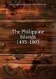 The Philippine Islands 1493-1803, JAMES ALEXANDER ROBERT EMMA HELEN BLAIR 