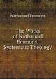 The Works of Nathanael Emmons: Systematic Theology, Nathanael Emmons 