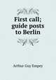 First call; guide posts to Berlin, Arthur Guy Empey 