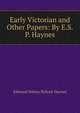 Early Victorian and Other Papers: By E.S.P. Haynes, Edmund Sidney Pollock Haynes 