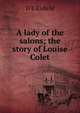 A lady of the salons; the story of Louise Colet, D E Enfield 