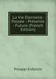 La Vie Eternelle: Passee - Presente - Future (French Edition), Prosper Enfantin 