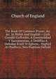The Book Of Common Prayer, &c. &c. In Welsh And English = Llyfr Gweddi Gyffredin, A Gweinyddiad Y Sacramentau, A Deddfau A Defodau Eraill Yr Eglwys, . Ynghyd A'r Psallwyr, Neu Psalmau Dafydd, Church of England 