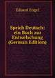 Sprich Deutsch: ein Buch zur Entwelschung (German Edition), Eduard Engel 