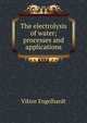 The electrolysis of water; processes and applications, Viktor Engelhardt 